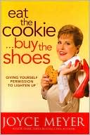 Book cover image of Eat the Cookie... Buy the Shoes: Giving Yourself Permission to Lighten Up by Joyce Meyer