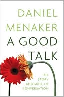 Book cover image of A Good Talk: The Story and Skill of Conversation by Daniel Menaker