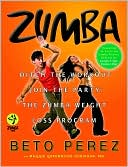 Beto Perez: Zumba: Ditch the Workout, Join the Party: The Zumba Weight Loss Program