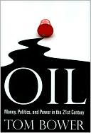 Tom Bower: Oil: Money, Politics, and Power in the 21st Century