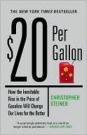 Christopher Steiner: $20 per Gallon: How the Inevitable Rise in the Price of Gasoline Will Change Our Lives for the Better