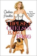 Chelsea Handler: Chelsea Chelsea Bang Bang