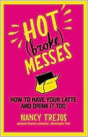 Book cover image of Hot (Broke) Messes: How to Have Your Latte and Drink It Too by Nancy Trejos