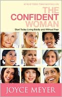 Book cover image of The Confident Woman: Start Today Living Boldly and Without Fear by Joyce Meyer