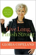 Gloria Copeland: Live Long, Finish Strong: The Divine Secret to Living Healthy, Happy, and Healed