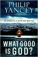 Book cover image of What Good Is God?: In Search of a Faith That Matters by Philip Yancey