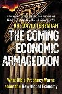 David Jeremiah: The Coming Economic Armageddon: What Bible Prophecy Warns about the New Global Economy