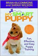 Brian Kilcommons: My Smart Puppy with 60-Minute DVD: Fun, Effective, and Easy Puppy Training