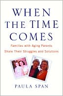 Paula Span: When the Time Comes: Families with Aging Parents Share Their Struggles and Solutions