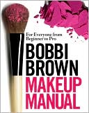 Book cover image of Bobbi Brown Makeup Manual: For Everyone from Beginner to Pro by Bobbi Brown