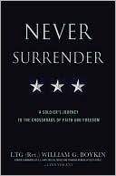 William G. Boykin: Never Surrender: A Soldier's Journey to the Crossroads of Faith and Freedom