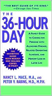 Nancy L. Mace: The 36-Hour Day: A Family Guide to Caring for Persons with Alzheimer Disease, Related Dementing Illnesses, and Memory Loss in Later Life