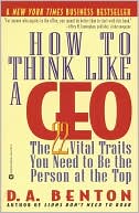 D. A. Benton: How to Think Like a CEO: The 22 Vital Traits You Need to Be the Person at the Top