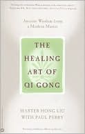Book cover image of The Healing Art of QI Gong: Ancient Wisdom from a Modern Master by Hong Liu