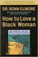Ronn Elmore: How to Love a Black Woman: Give--and Get--the Very Best in Your Relationship