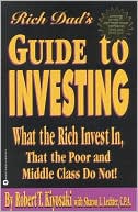 Robert T. Kiyosaki: Rich Dad's Guide to Investing: What the Rich Invest In, That the Poor and Middle Class Do Not!