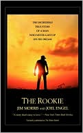 Jim Morris: The Rookie: The Incredible True Story of a Man Who Never Gave Up on His Dream