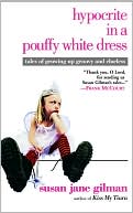 Book cover image of Hypocrite in a Pouffy White Dress: Tales of Growing Up Groovy and Clueless by Susan Jane Gilman