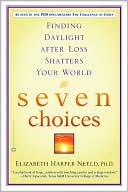 Book cover image of Seven Choices: Finding Daylight after Loss Shatters Your World by Elizabeth Harper Neeld