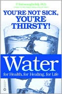 Book cover image of Water for Health, for Healing, for Life: You're Not Sick, You're Thirsty! by F. Batmanghelidj