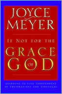 Book cover image of If Not for the Grace of God: Learning to Live Independent of Frustrations and Struggles by Joyce Meyer