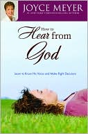 Book cover image of How to Hear from God: Learn to Know His Voice and Make Right Decisions by Joyce Meyer