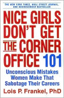 Lois P. Frankel: Nice Girls Don't Get the Corner Office: 101 Unconscious Mistakes Women Make That Sabotage Their Careers