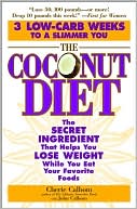 Cherie Calbom: The Coconut Diet: The Secret Ingredient That Helps You Lose Weight While You Eat Your Favorite Foods