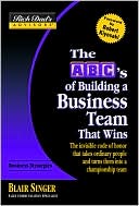 Blair Singer: The ABC's of Building a Business Team That Wins: The Invisible Code of Honor That Takes Ordinary People and Turns Them into a Championship Team (Rich Dad's Advisors Series)