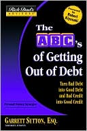 Book cover image of The ABC's of Getting Out of Debt: Trade your Bad Debt for Good Debt and your Bad Credit for Good Credit by Garrett Sutton