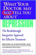 Michael B. Schachter: What Your Doctor May Not Tell You About Depression: The Breakthrough Integrative Approach for Effective Treatment
