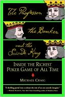 Michael Craig: The Professor, the Banker, and the Suicide King: Inside the Richest Poker Game of All Time