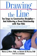 Michael J. Weiss: Drawing the Line: Ten Steps to Constructive Discipline--And Achieving a Great Relationship with Your Kids