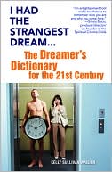 Kelly Sullivan Walden: I Had the Strangest Dream...: The Dreamer's Dictionary for the 21st Century