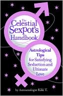 Book cover image of The Celestial Sexpot's Handbook: Astrological Tips for Satisfying Seduction and Ultimate Love by Astrosexologist Kiki T.