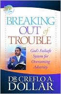 Creflo A. Dollar: Breaking Out of Trouble: God's Failsafe System for Overcoming Adversity