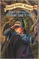 Kate McMullan: Sir Lancelot, Where Are You? (Dragon Slayers' Academy Series #6)