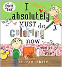 Lauren Child: I Absolutely Must Do Coloring Now or Painting or Drawing (Charlie and Lola Series)