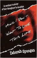 Book cover image of And I Don't Want to Live This Life: A Mother's Story of Her Daughter's Murder by Deborah Spungen