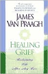 Book cover image of Healing Grief: Reclaiming Life after Any Loss by James Van Praagh