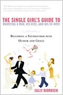 Sally Bjornsen: The Single Girl's Guide to Marrying a Man, His Kids, and His Ex-Wife: Becoming A Stepmother With Humor And Grace