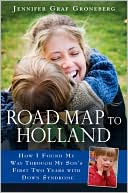 Jennifer Graf Groneberg: Road Map to Holland: How I Found My Way Through My Son's First Two Years With Down Syndrome