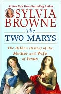 Sylvia Browne: Two Marys: The Hidden History of the Mother and Wife of Jesus