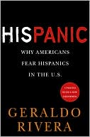 Geraldo Rivera: HisPanic: Why Americans Fear Hispanics in the U. S.