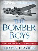 Travis L. Ayres: Bomber Boys: Heroes Who Flew the B-17s in World War II