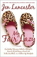 Book cover image of My Fair Lazy: One Reality Television Addict's Attempt to Discover If Not Being a Dumb Ass Is the New Black, or A Culture-up Manifesto by Jen Lancaster