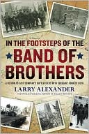Larry Alexander: In the Footsteps of the Band of Brothers: A Return to Easy Company's Battlefields with Sergeant Forrest Guth