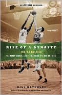 Book cover image of Rise of a Dynasty: The '57 Celtics, the First Banner, and the Dawning of a New America by Bill Reynolds