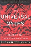 Book cover image of The Universal Myths: Heroes, Gods, Tricksters and Others by Alexander Eliot