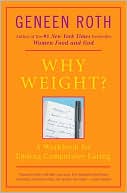 Geneen Roth: Why Weight?: A Guide to Ending Compulsive Eating